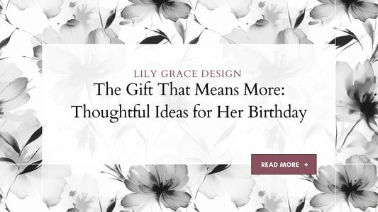 The Gift That Means More: Thoughtful Ideas for Her Birthday